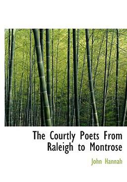 The Courtly Poets from Raleigh to Montrose The Courtly Poets from Raleigh to Montrose
