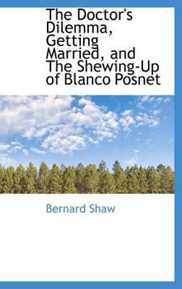 The Doctor's Dilemma, Getting Married, and the Shewing-up of Blanco Posnet
