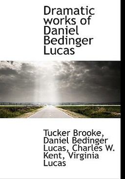 Dramatic Works of Daniel Bedinger Lucas