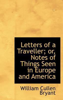 Letters of a Traveller; or, Notes of Things Seen in Europe and Americ