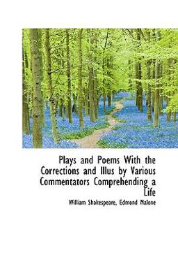 Plays and Poems with the Corrections and Illus by Various Commentators Comprehending a Life Plays and Poems with the Corrections and Illus by Various Commentators Comprehending a Life