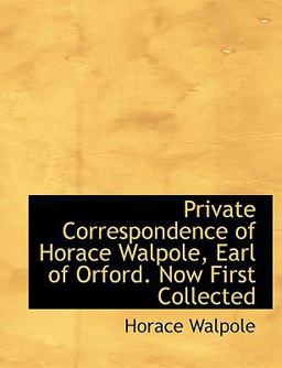 Private Correspondence of Horace Walpole, Earl of Orford Now First Collected