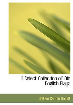 A Select Collection of Old English Plays