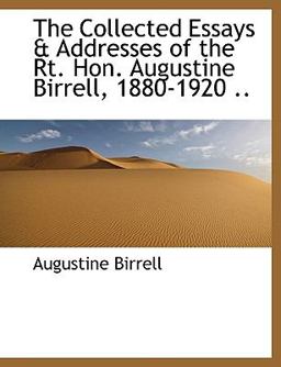 The Collected Essays and Addresses of the Rt Hon Augustine Birrell, 1880-1920