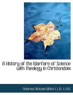 A History of the Warfare of Science with Theology in Christendom