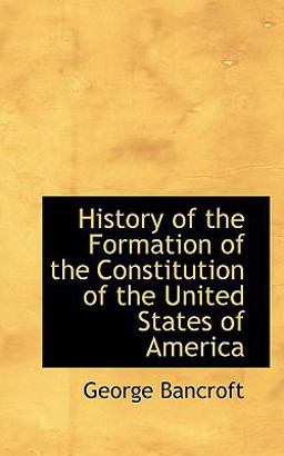 History of the Formation of the Constitution of the United States of Americ History of the Formation of the Constitution of the United States of Americ