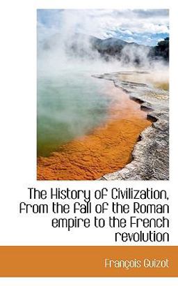 The History of Civilization, from the Fall of the Roman Empire to the French Revolution