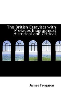 The British Essayists, with Prefaces, Biographical, Historical, and Critical