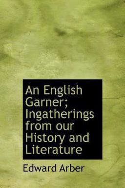 An English Garner; Ingatherings from Our History and Literature