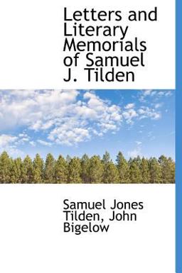Letters and Literary Memorials of Samuel J Tilden