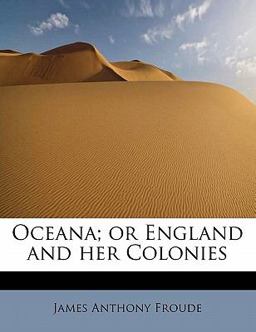 Oceana; or England and Her Colonies