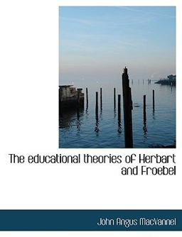 The Educational Theories of Herbart and Froebel The Educational Theories of Herbart and Froebel