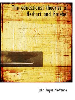 The educational theories of Herbart and Froebel The educational theories of Herbart and Froebel