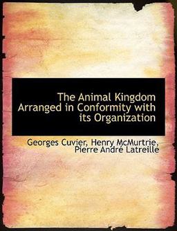 The Animal Kingdom Arranged in Conformity with Its Organization The Animal Kingdom Arranged in Conformity with Its Organization