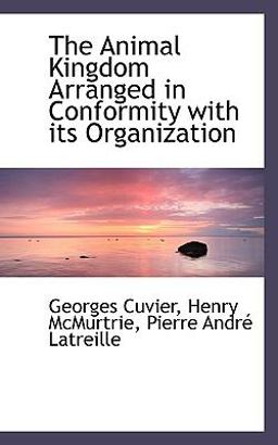 The Animal Kingdom Arranged in Conformity with Its Organization The Animal Kingdom Arranged in Conformity with Its Organization
