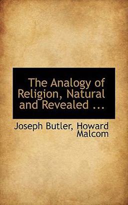 The Analogy of Religion, Natural and Revealed The Analogy of Religion, Natural and Revealed