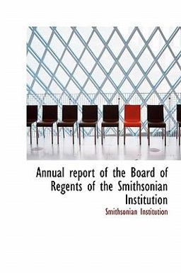 Annual Report of the Board of Regents of the Smithsonian Institution