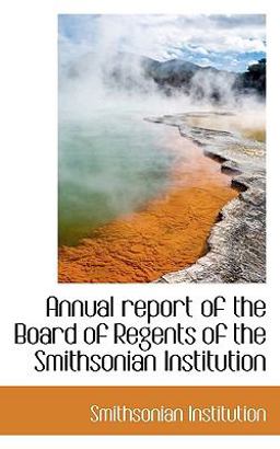 Annual Report of the Board of Regents of the Smithsonian Institution