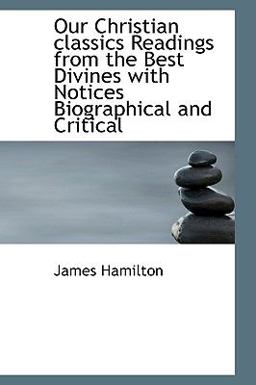 Our Christian Classics Readings from the Best Divines with Notices Biographical and Critical