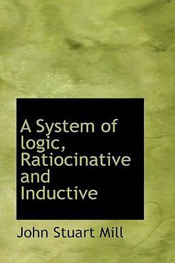 A System of Logic, Ratiocinative and Inductive