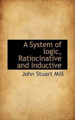 A System of Logic, Ratiocinative and Inductive