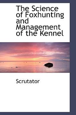 The Science of Foxhunting and Management of the Kennel The Science of Foxhunting and Management of the Kennel