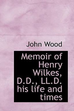 Memoir of Henry Wilkes, D D , Ll D His Life and Times Memoir of Henry Wilkes, D D , Ll D His Life and Times