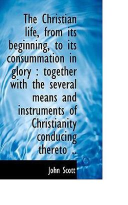 The Christian Life, from Its Beginning, to Its Consummation in Glory