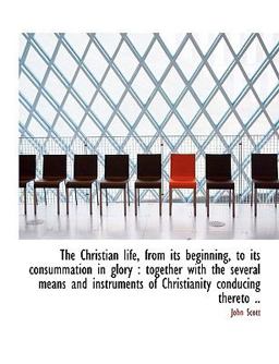 The Christian Life, from Its Beginning, to Its Consummation in Glory