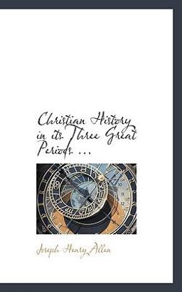 Christian History in Its Three Great Periods