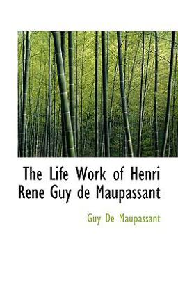 The Life Work of Henri René Guy de Maupassant