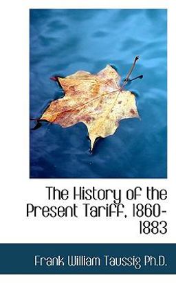 The History of the Present Tariff, 1860-1883