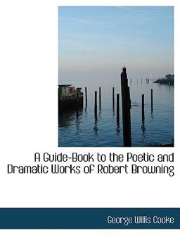 A Guide-Book to the Poetic and Dramatic Works of Robert Browning A Guide-Book to the Poetic and Dramatic Works of Robert Browning