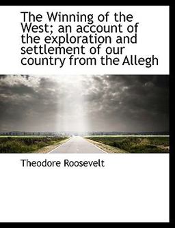 The Winning of the West; an Account of the Exploration and Settlement of Our Country from the Allegh
