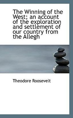 The Winning of the West; an Account of the Exploration and Settlement of Our Country from the Allegh