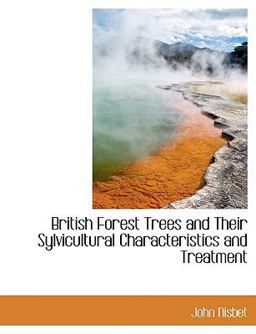 British Forest Trees and Their Sylvicultural Characteristics and Treatment
