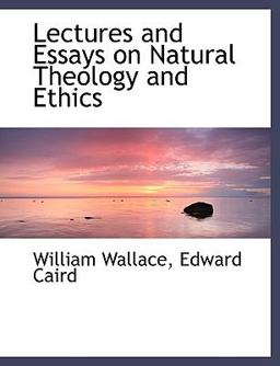 Lectures and Essays on Natural Theology and Ethics