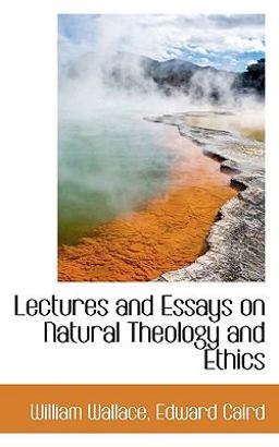 Lectures and Essays on Natural Theology and Ethics