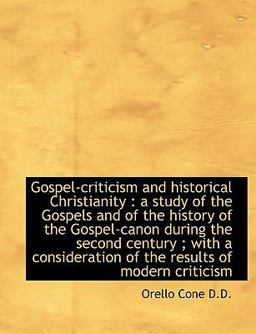 Gospel-Criticism and Historical Christianity Gospel-Criticism and Historical Christianity