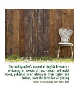 The Bibliographer's Manual of English Literature The Bibliographer's Manual of English Literature