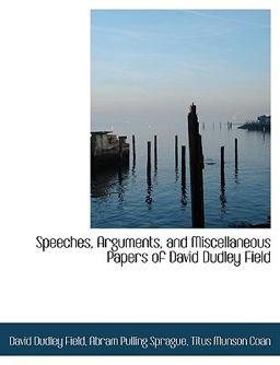 Speeches, Arguments, and Miscellaneous Papers of David Dudley Field
