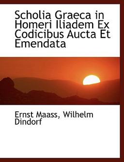 Scholia Graeca in Homeri Iliadem Ex Codicibus Aucta et Emendat