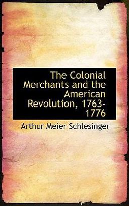 The Colonial Merchants and the American Revolution, 1763-1776