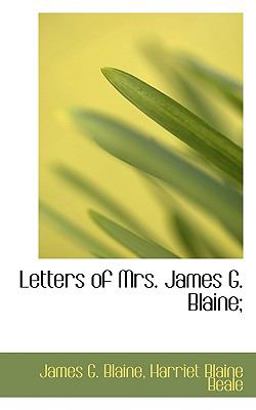 Letters of Mrs James G Blaine; Letters of Mrs James G Blaine;