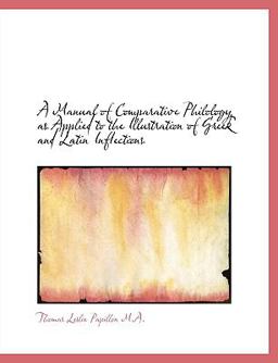 A Manual of Comparative Philology As Applied to the Illustration of Greek and Latin Inflections
