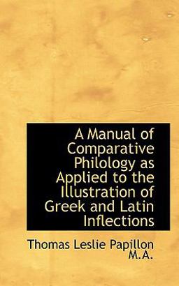 A Manual of Comparative Philology As Applied to the Illustration of Greek and Latin Inflections