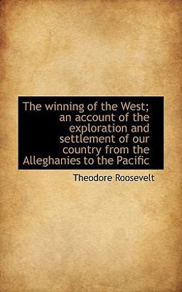 The Winning of the West; an Account of the Exploration and Settlement of Our Country from the Allegh