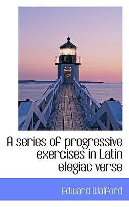 A Series of Progressive Exercises in Latin Elegiac Verse