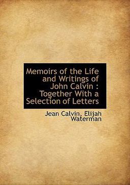 Memoirs of the Life and Writings of John Calvin