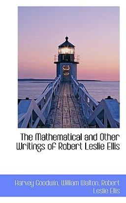 The Mathematical and Other Writings of Robert Leslie Ellis